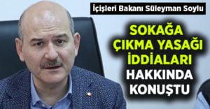 Bakan Soylu, sokağa çıkma yasağı iddiaları hakkında konuştu