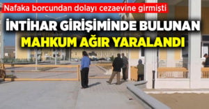 Ceza evinde intihar girişimi, mahkum ağır yaralandı