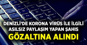 Denizli’de Korona Virüs ile ilgili asılsız paylaşım yapan şahıs gözaltında