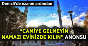 Denizli’de ezanın ardından camiye gelmeyin anonsu