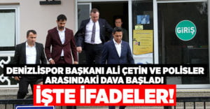 Denizlispor Başkanı Ali Çetin ve polisler arasındaki dava başladı