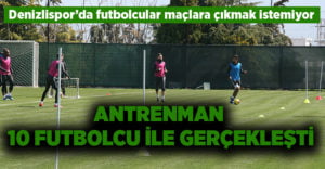 Denizlispor’da futbolcular maçlara çıkmak istemiyor