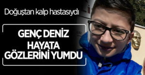 Doğuştan kalp hastası Deniz Erişgen genç yaşta hayata gözlerini yumdu