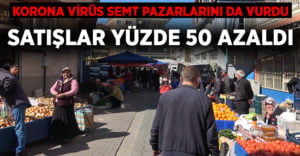 Korona Virüs semt pazarlarını da vurdu