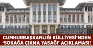 Cumhurbaşkanlığı’ndan ‘Sokağa çıkma yasağı’ açıklaması!