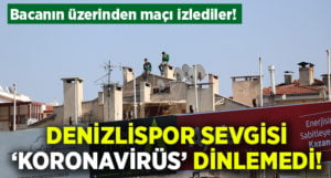 Denizlispor sevgisi ‘Koronavirüs’ dinlemedi