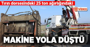 Tırın dorsesindeki 25 ton ağırlığındaki makine yola düştü