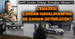 Şehit Armağan Akman’ın cenazesi ne zaman Denizli’ye getirilecek?