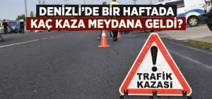 Son 1 haftada Denizli’de kaç trafik kazası oldu? Denizli Emniyeti açıkladı!