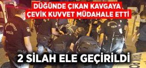 Düğünde çıkan kavgaya çevik kuvvet müdahale etti