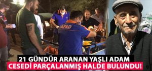 21 gündür aranan yaşlı adamın cesedi yabani hayvanlar tarafından parçalanmış olarak bulundu!