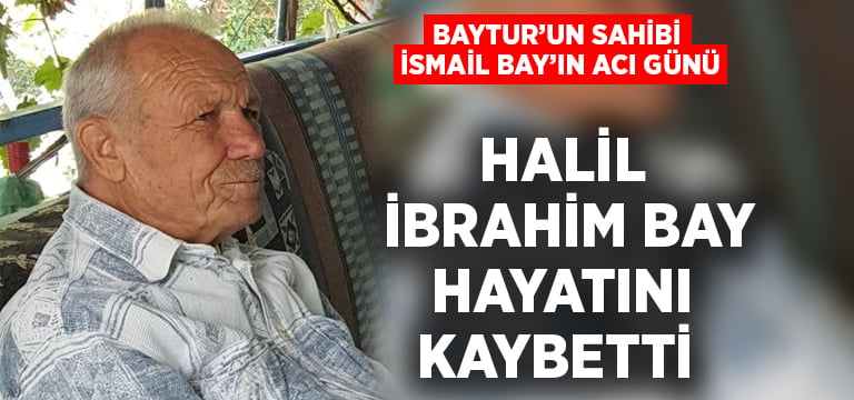 Halil İbrahim Bay hayatını kaybetti