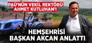 Başkan Akcan, Hemşehrisi  PAÜ Vekil Rektörü Kutluhan’ı Anlattı