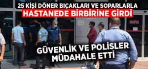 Hastane bahçesinde 25 kişi döner bıçakları ile birbirine girdiler