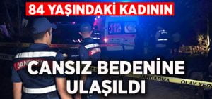 84 yaşındaki kadının cansız bedenine ulaşıldı