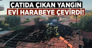 Çatıda yangın çıktı ev harabeye döndü