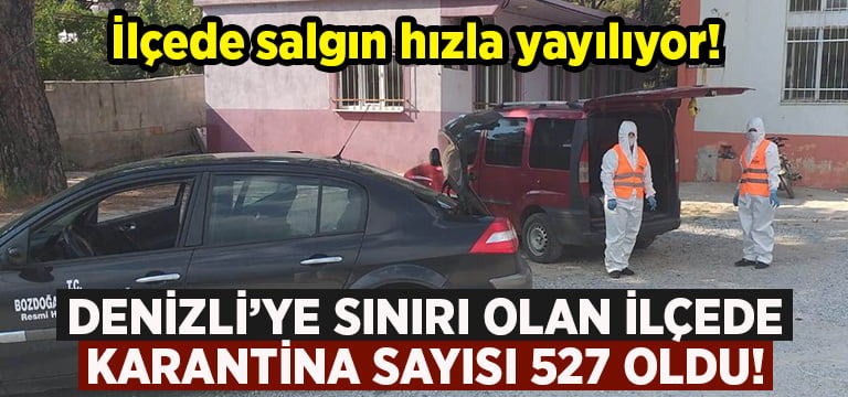 Denizli’ye sınırı olan ilçede karantina sayısı 527’ye çıktı!