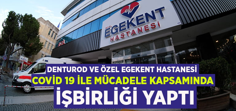 Denturod Ve Özel Egekent Hastanesi Covid 19 İle Mücadele Kapsamında İşbirliği Yaptı