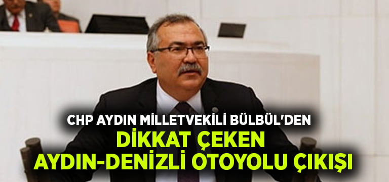 CHP Aydın Milletvekili Bülbül’den dikkat çeken Aydın-Denizli Otoyolu çıkışı