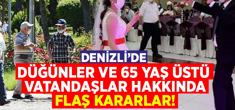 Denizli’de düğünler ve 65 yaş üstü vatandaşlar hakkında flaş kararlar!