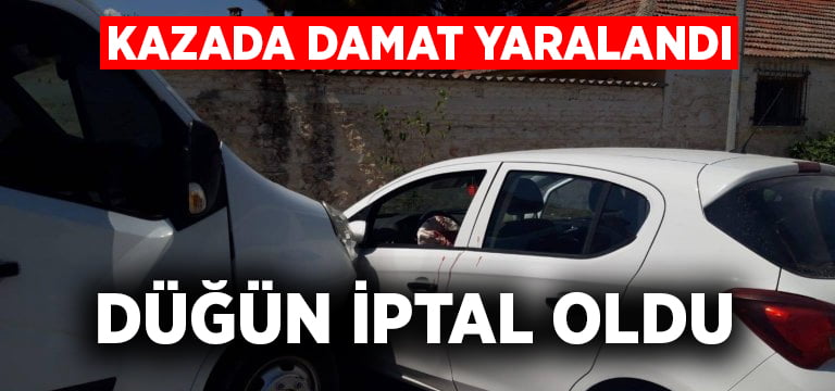 Kazada damat yaralandı, düğün iptal oldu