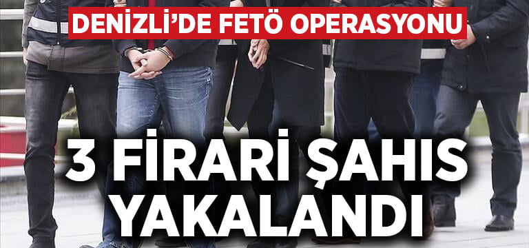 Denizli’de FETÖ operasyonunda 3 firari yakalandı