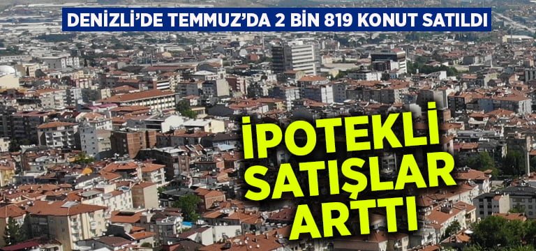 Denizli’de Temmuz’da 2 bin 819 konut satıldı