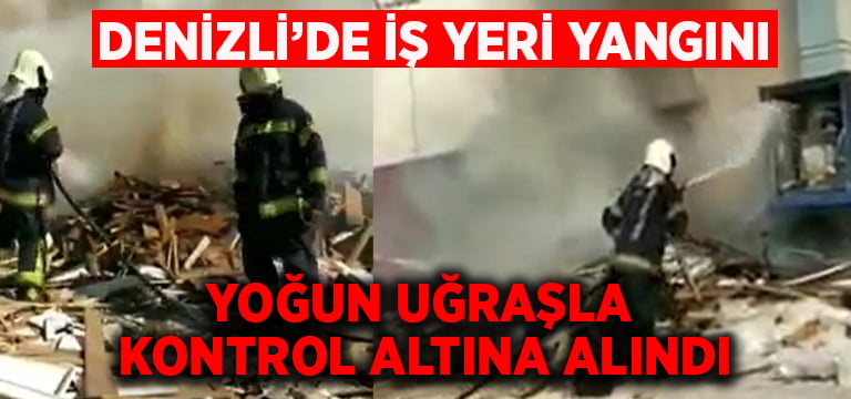 Denizli’de iş yeri yangını