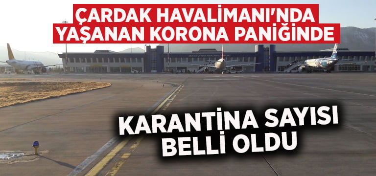 Çardak Havalimanı’nda yaşanan korona paniğinde karantina sayısı belli oldu