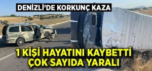 Denizli’de korkunç kaza: 1 kişi hayatını kaybetti, çok sayıda yaralı