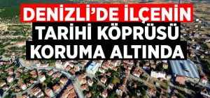 Denizli’de tarihi köprü koruma altında