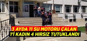 3 ayda 11 su motoru çalan 1’i kadın 4 hırsız tutuklandı