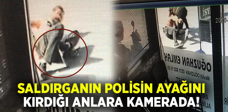 Saldırganın, polisin ayağını kırdığı anların görüntüleri ortaya çıktı