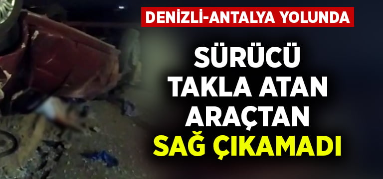 Takla atan araçtan sürücü sağ çıkamadı