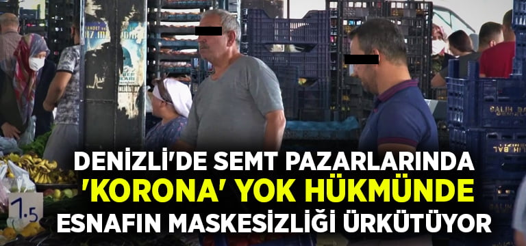 Denizli’de semt pazarlarında ‘Korona’ yok hükmünde