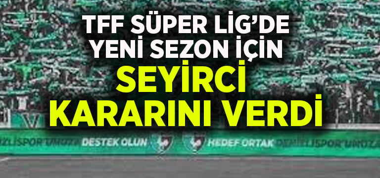 TFF, Süper Lig’de yeni sezon için seyirci kararını verdi