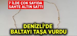 Sahte altıncı Denizli’de baltayı taşa vurdu