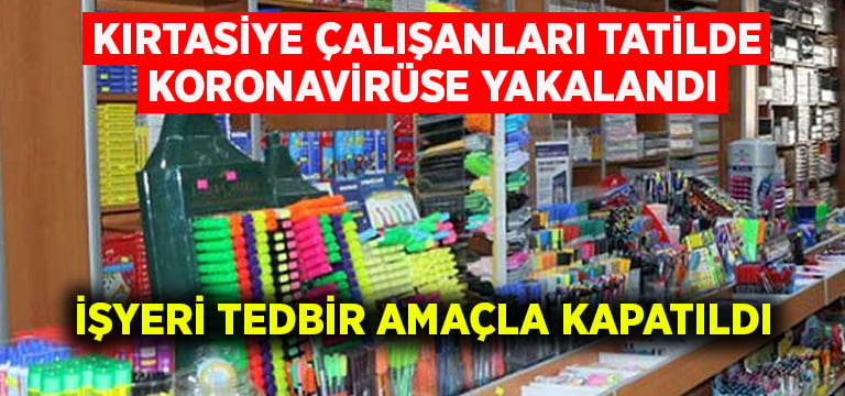 Kırtasiye çalışanları tatilde koronavirüs kaptı, işyeri tedbir amaçlı kapatıldı