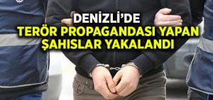 Denizli’de terör propagandası yapan şahıslar yakalandı