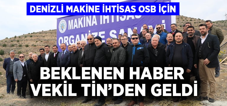 Denizli Makine İhtisas OSB için beklenen haber Vekil Tin’den geldi