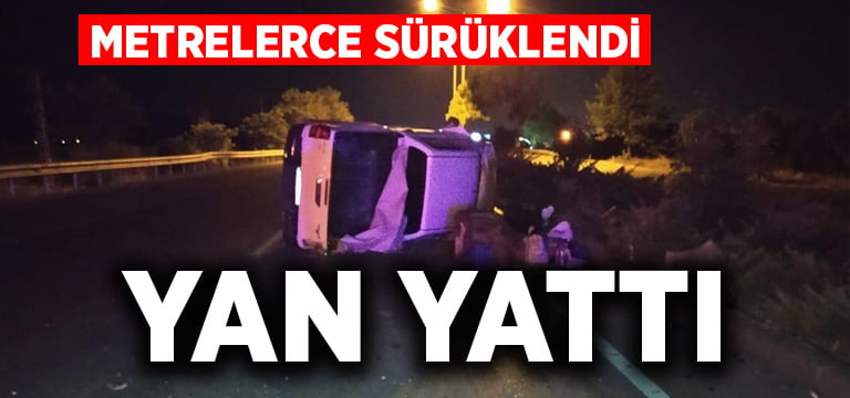 Cip metrelerce sürüklendi, yan yattı