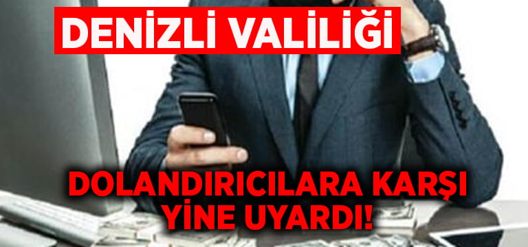 Denizli Valiliği dolandırıcılara karşı yine uyardı