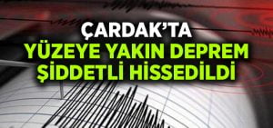 Çardak’ta yüzeye yakın deprem şiddetli hissedildi