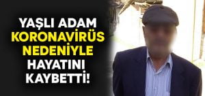 70 yaşındaki yaşlı adam Koronavirüs nedeniyle hayatını kaybetti!