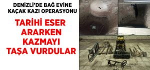 Denizli’de bağ evine kaçak kazı operasyonu