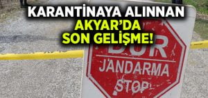 Karantinaya alınan Akyar’da son gelişme!