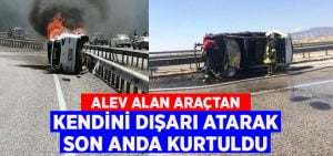 Alev alan araçtan kendini son anda kurtardı