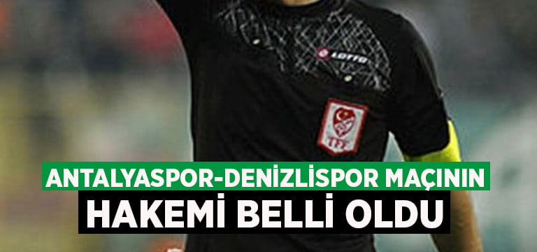 Antalyaspor-Denizlispor maçının hakemi belli oldu