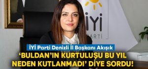 Başkan Akışık ‘Buldan’ın Kurtuluşu’nun bu yıl niye hatırlanmadığını sordu!