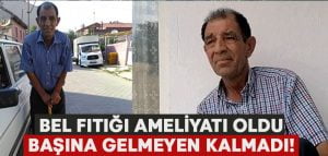 Bel fıtığı ameliyatı oldu başına gelmeyen kalmadı!